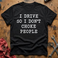 I Drive So I Don't Choke People 12 T-Shirt - Black