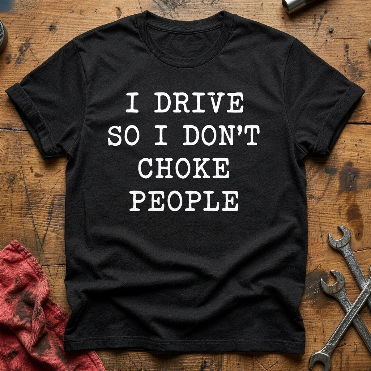 I Drive So I Don't Choke People 12 T-Shirt - Black