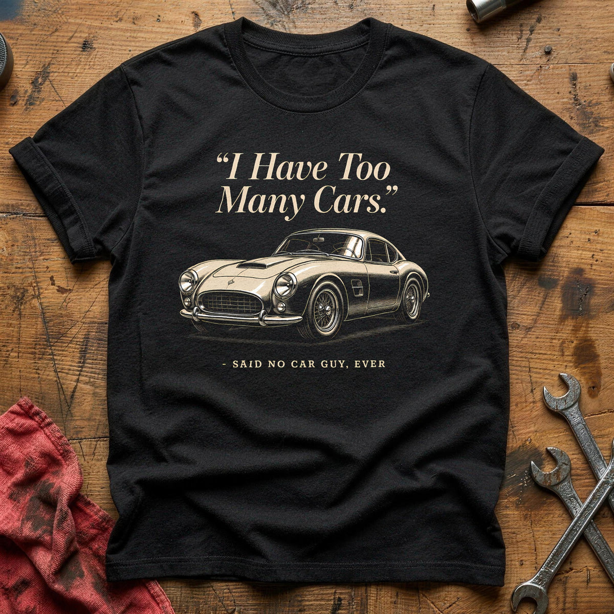 I Have Too Many Cars Said No Car Guy Ever 97 T-Shirt - Black