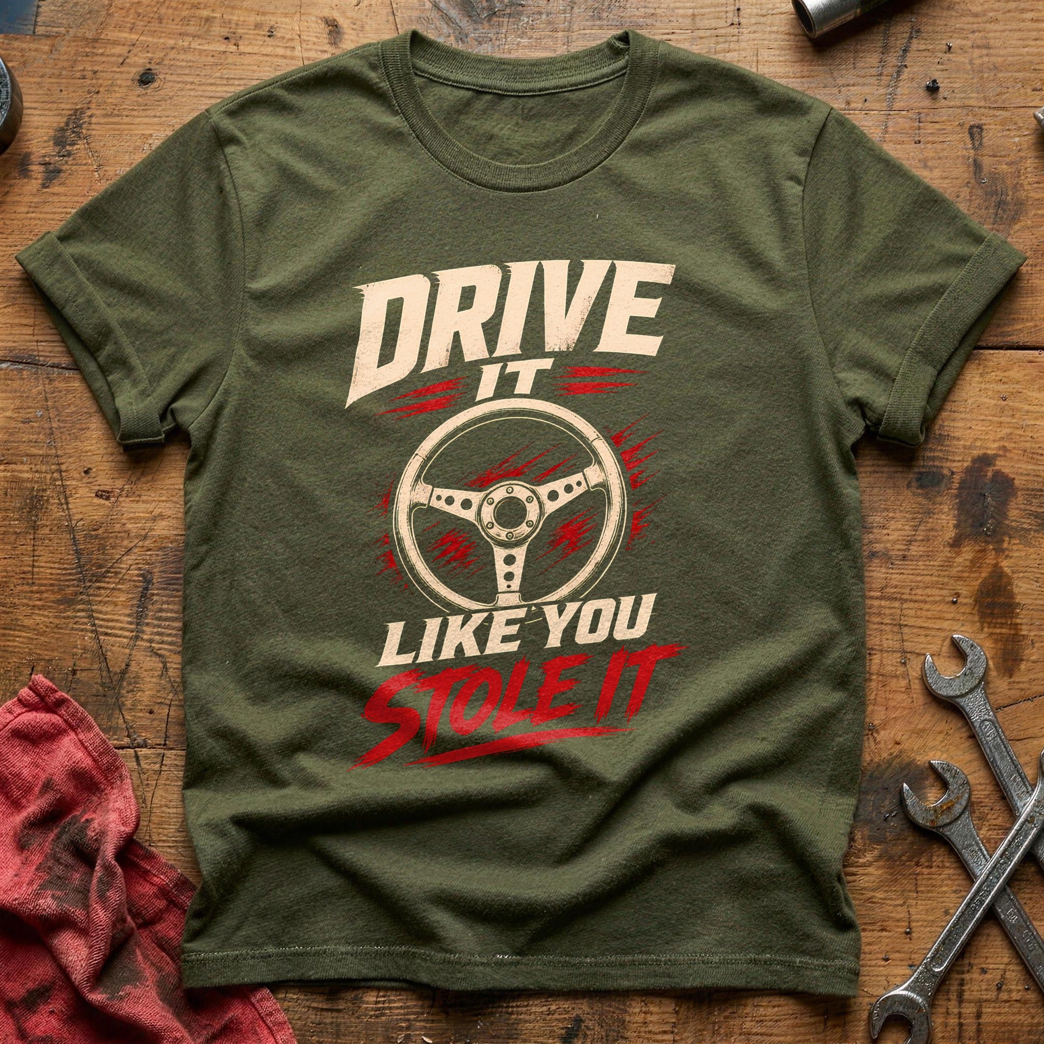 Drive It Like You Stole It T-Shirt - Military Green