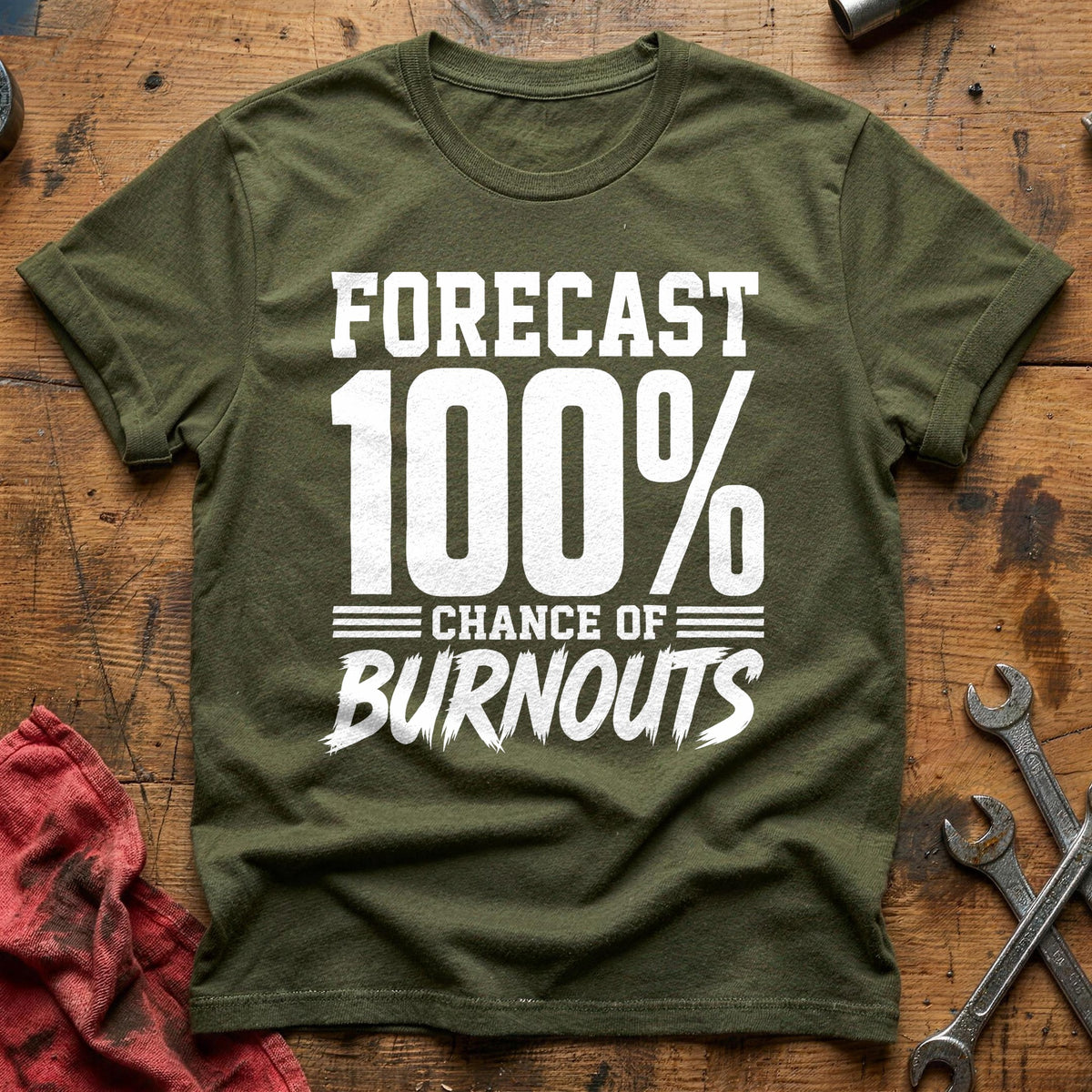 Forecast 100 Percent Chance Of Burnouts 28 T-Shirt - Military Green