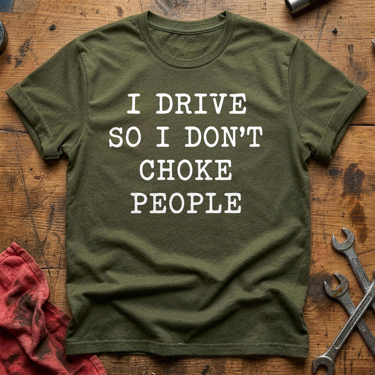 I Drive So I Don't Choke People 12 T-Shirt - Military Green