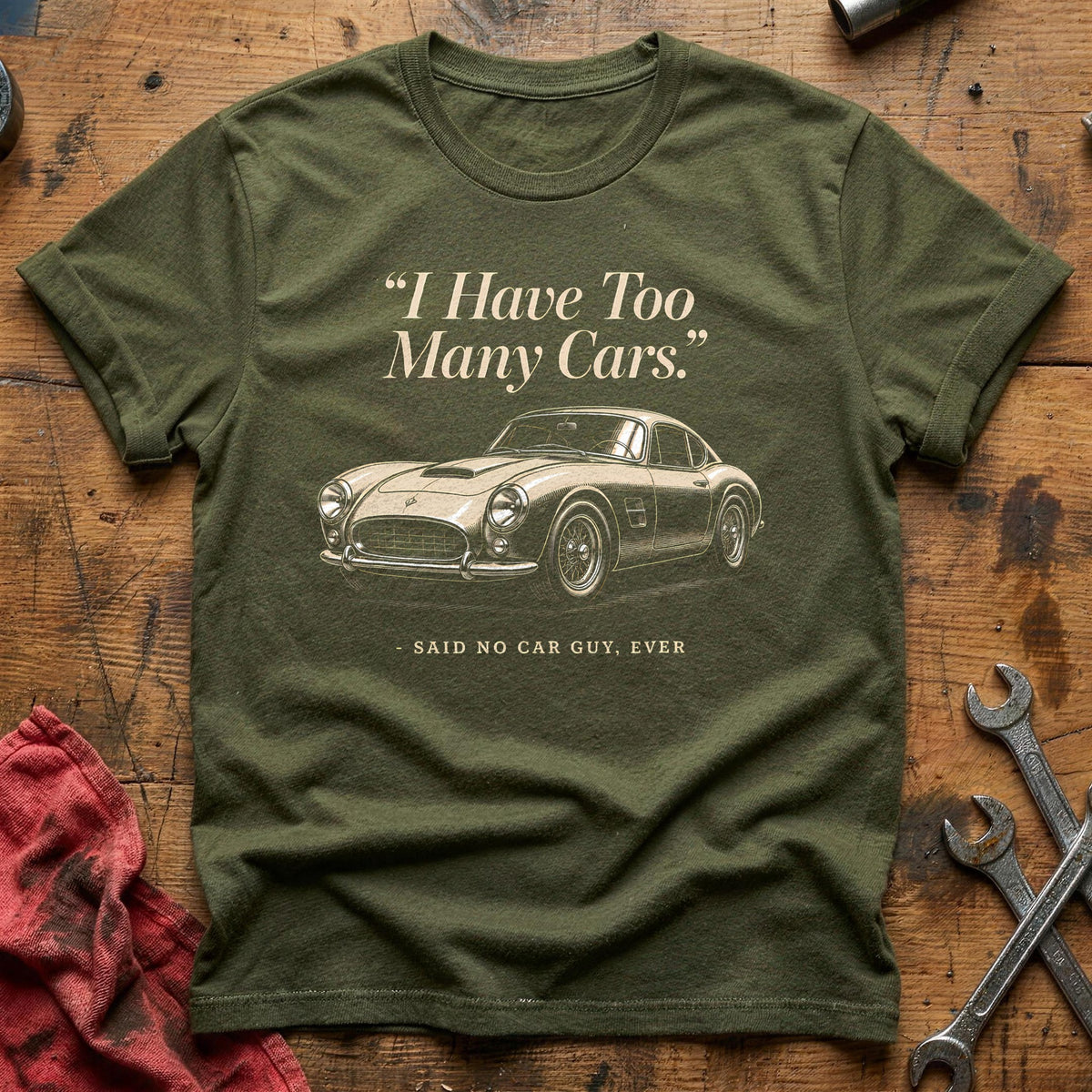 I Have Too Many Cars Said No Car Guy Ever 97 T-Shirt - Military Green