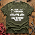 No I Don't Have A Car Problem I Have A Storage Problem 49 T-Shirt - Military Green