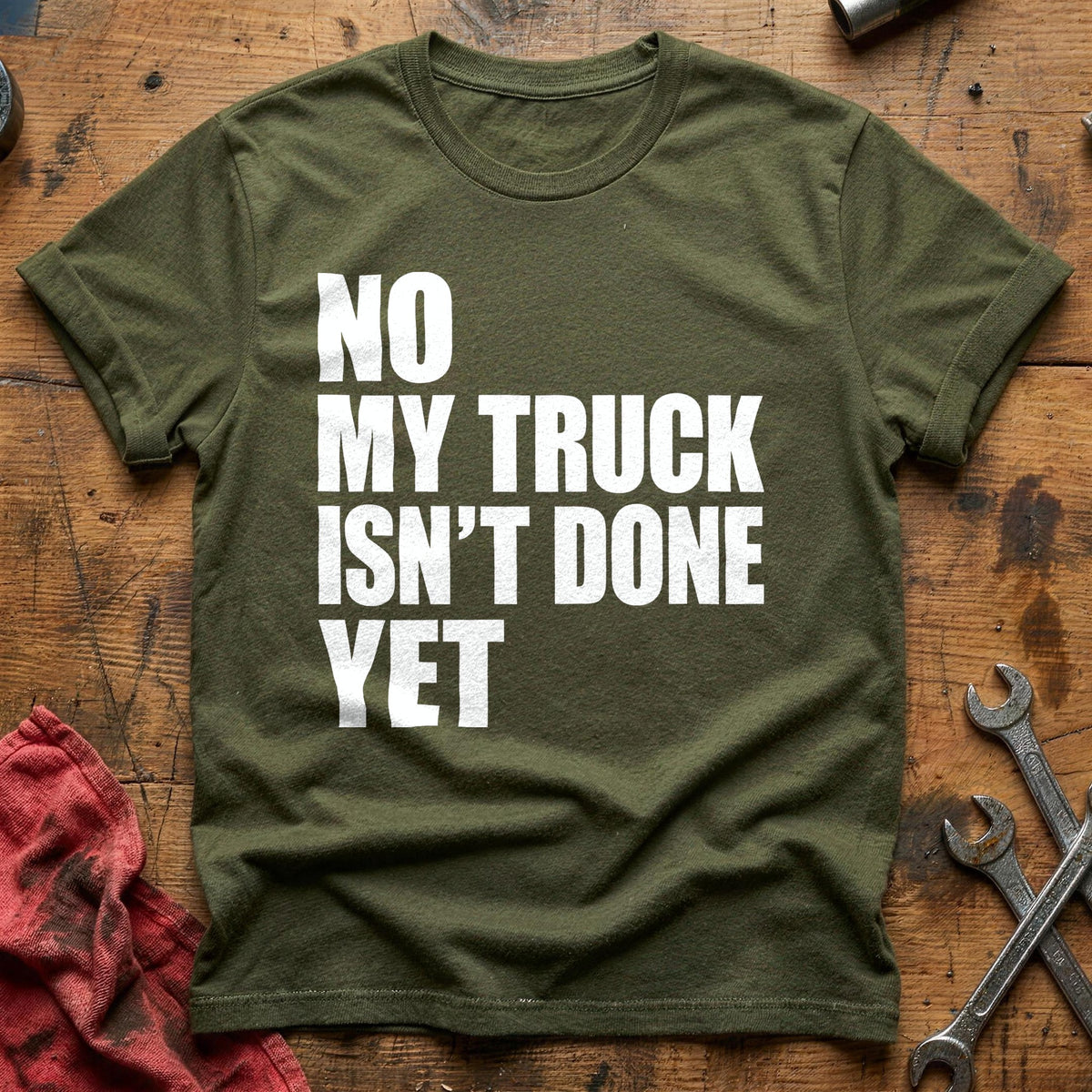 No My Truck Isn't Done Yet 47 T-Shirt - Military Green