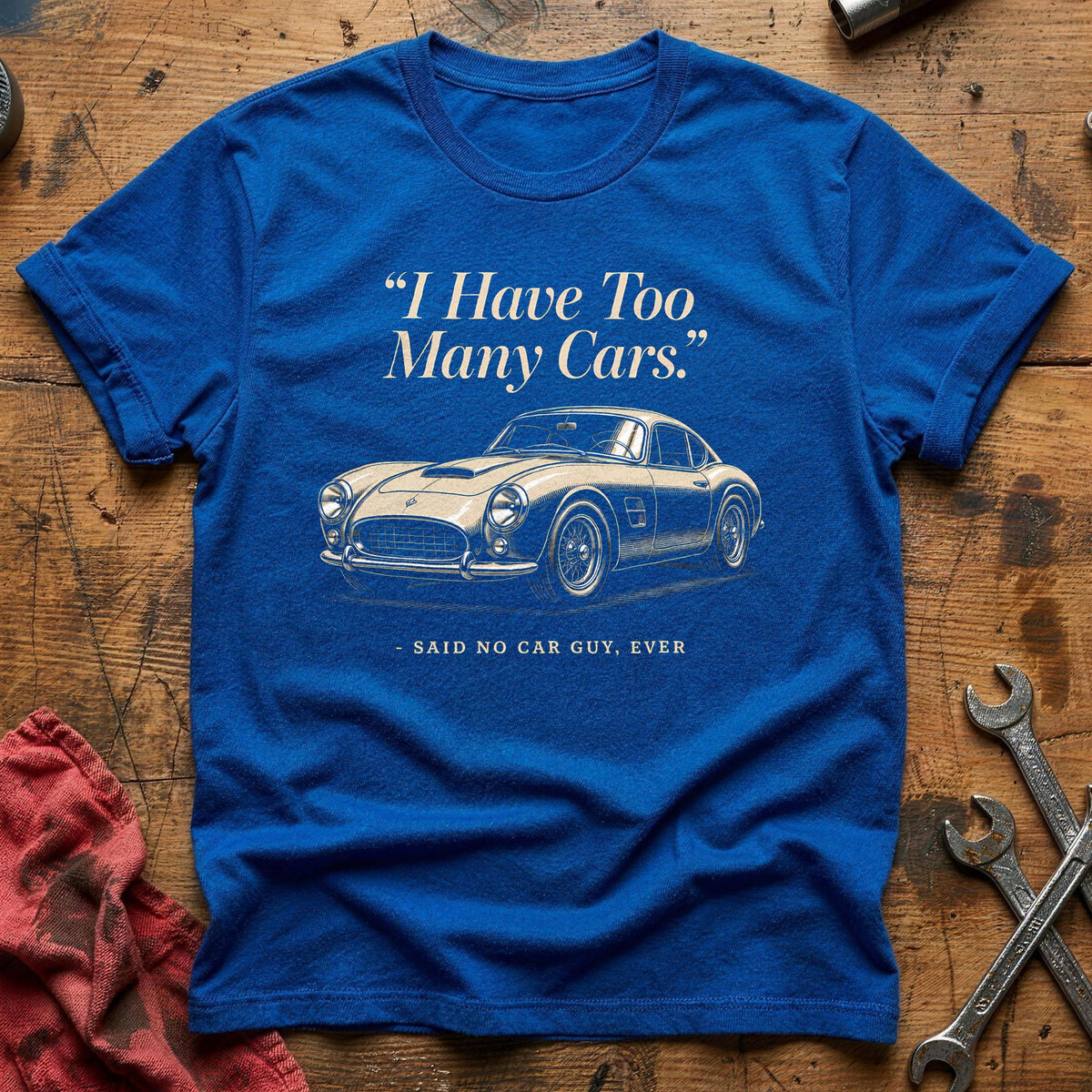 I Have Too Many Cars Said No Car Guy Ever 97 T-Shirt - Royal