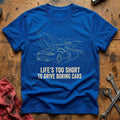 Lifes Too Short To Drive Boring Cars 45 T-Shirt - Royal